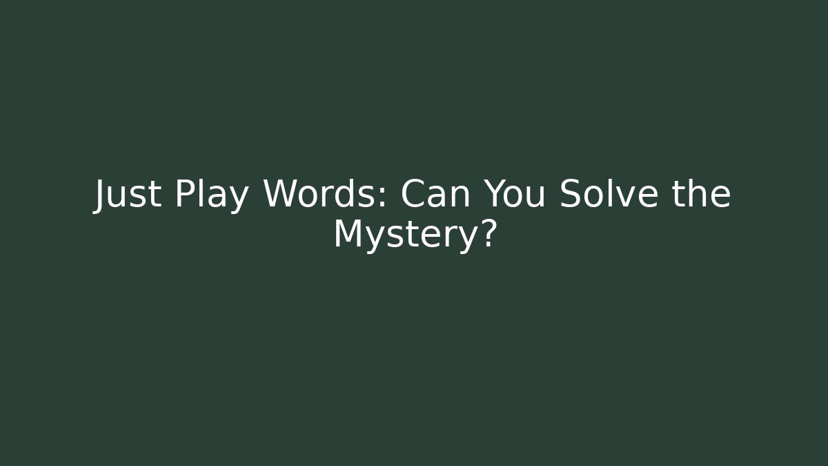 Just Play Words: Can You Solve the Mystery?