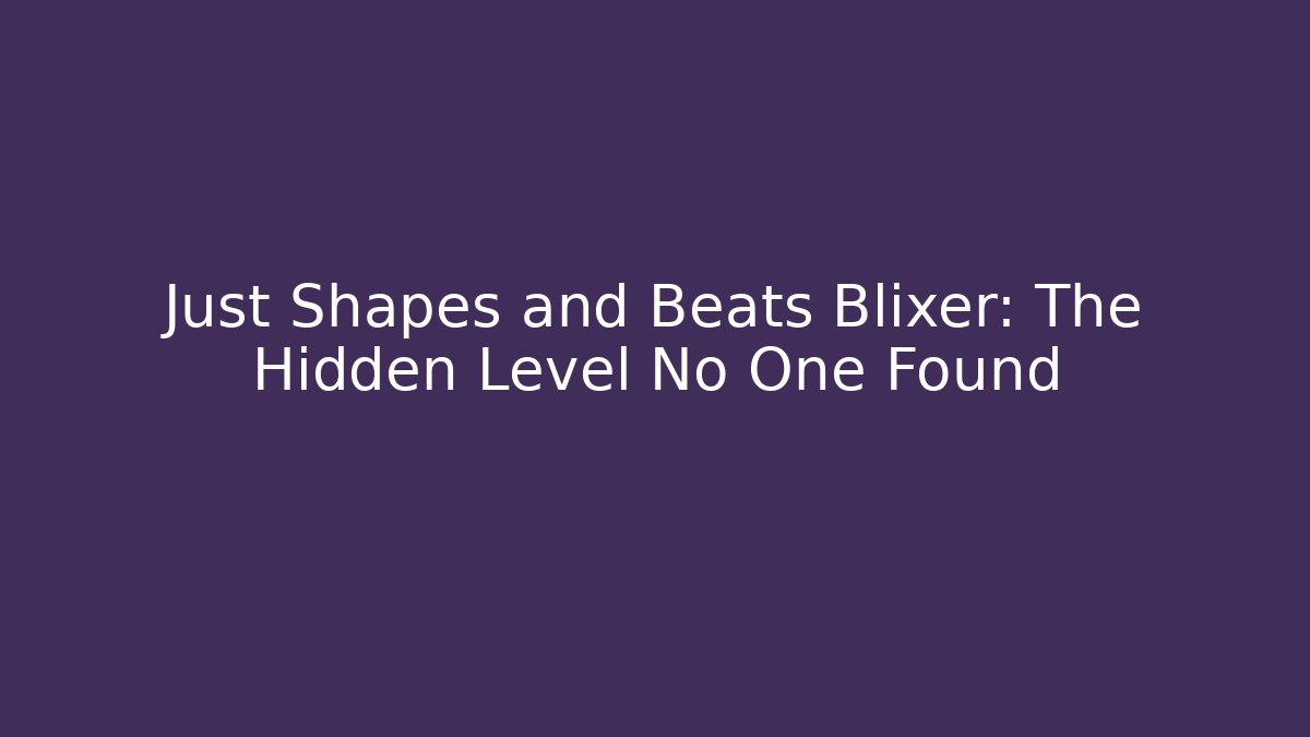 Just Shapes and Beats Blixer: The Hidden Level No One Found