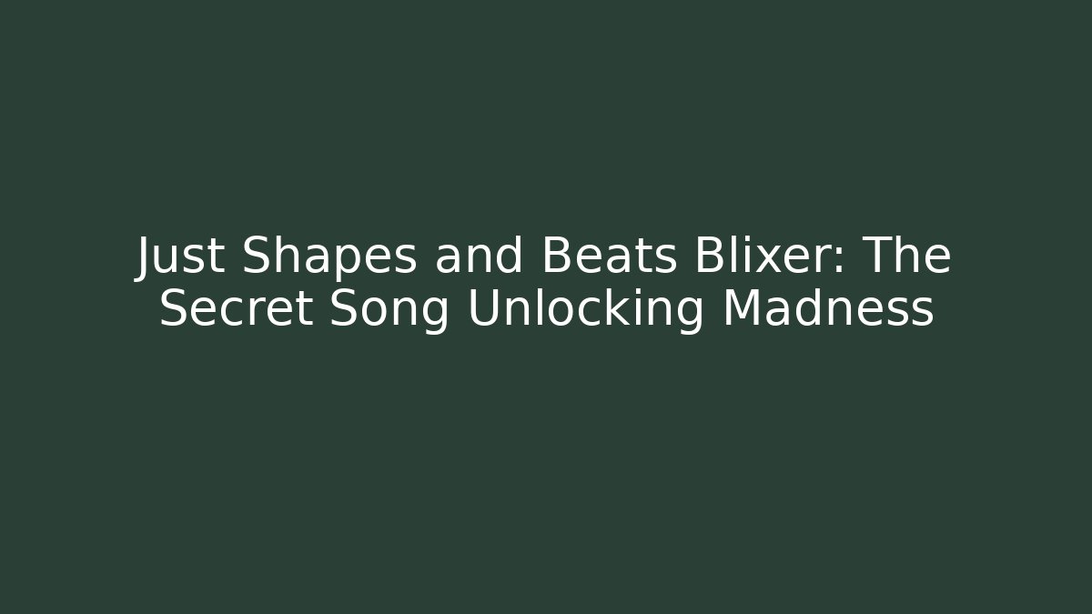 Just Shapes and Beats Blixer: The Secret Song Unlocking Madness