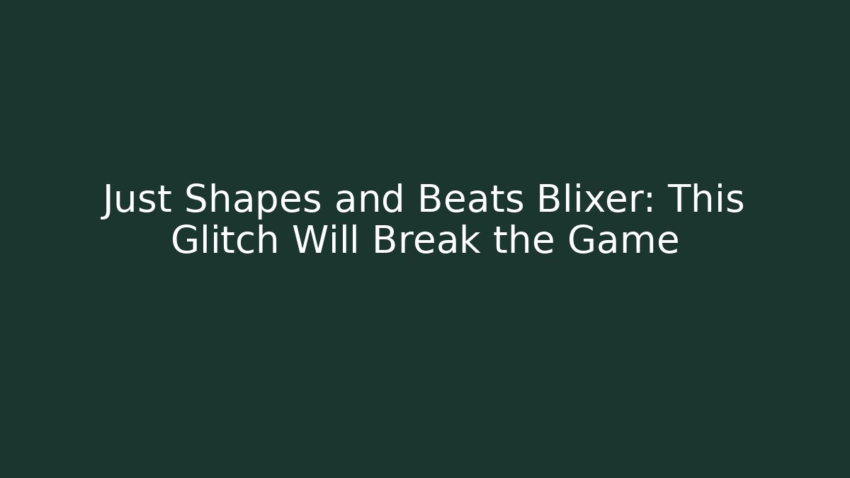 Just Shapes and Beats Blixer: This Glitch Will Break the Game