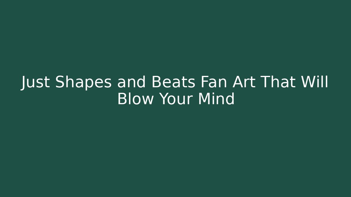 Just Shapes and Beats Fan Art That Will Blow Your Mind