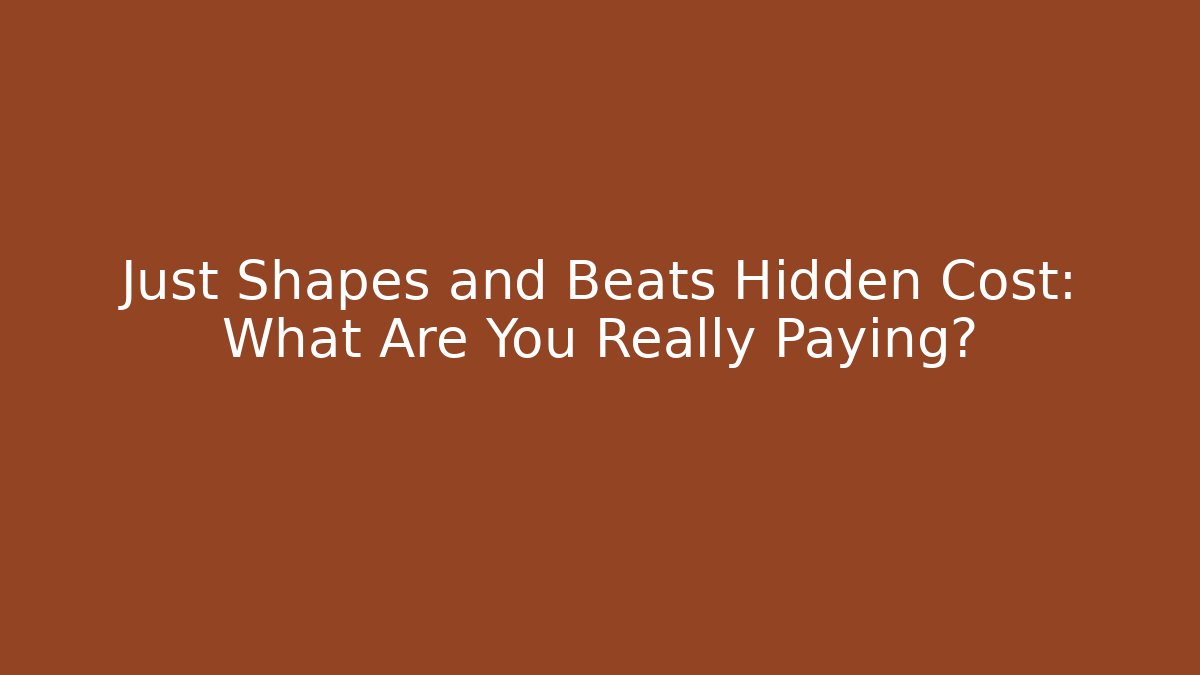 Just Shapes and Beats Hidden Cost: What Are You Really Paying?