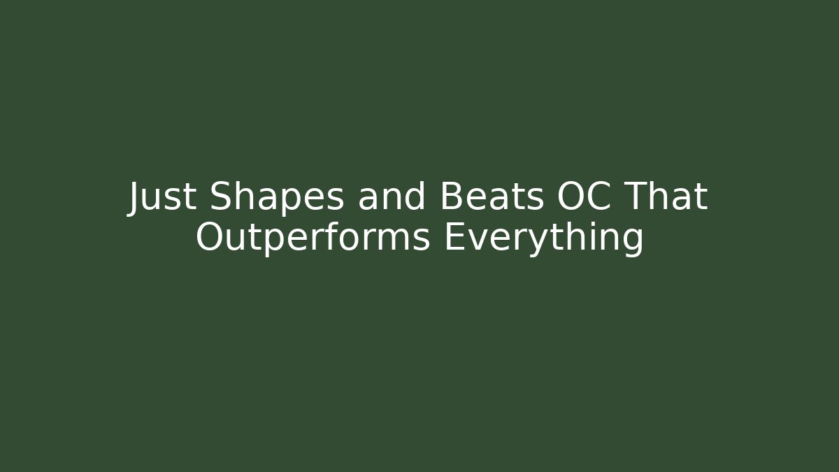 Just Shapes and Beats OC That Outperforms Everything