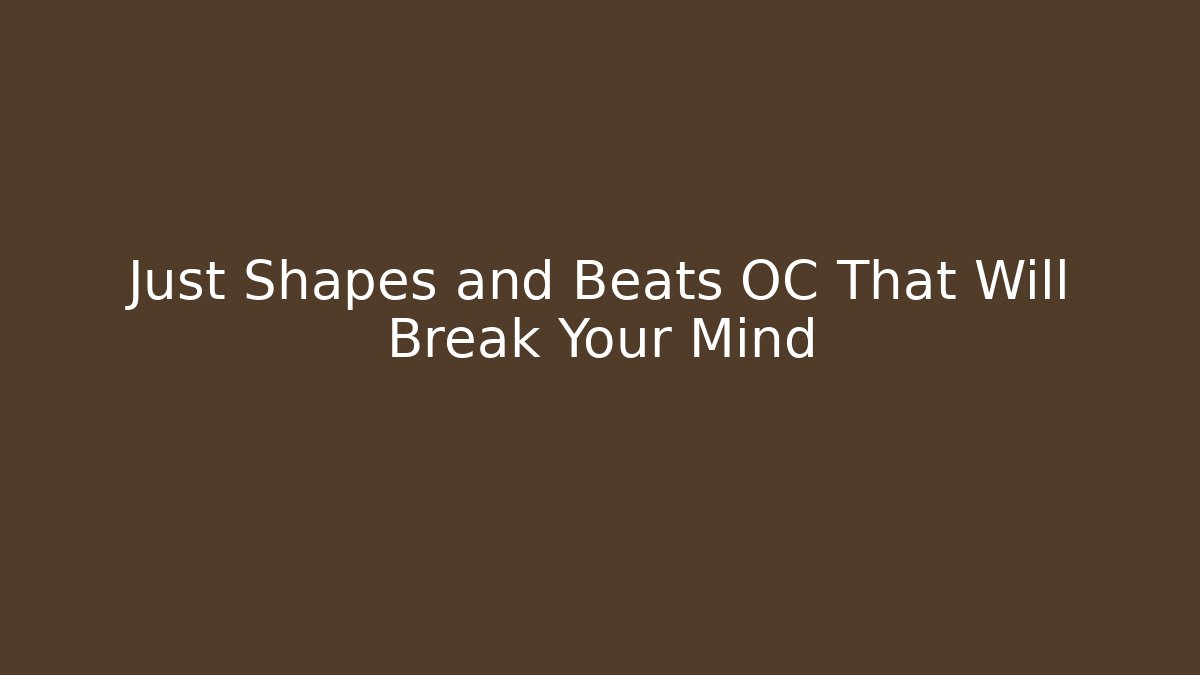 Just Shapes and Beats OC That Will Break Your Mind