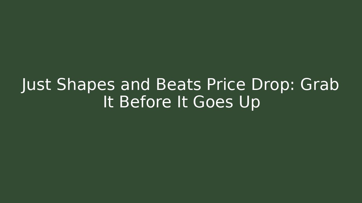 Just Shapes and Beats Price Drop: Grab It Before It Goes Up