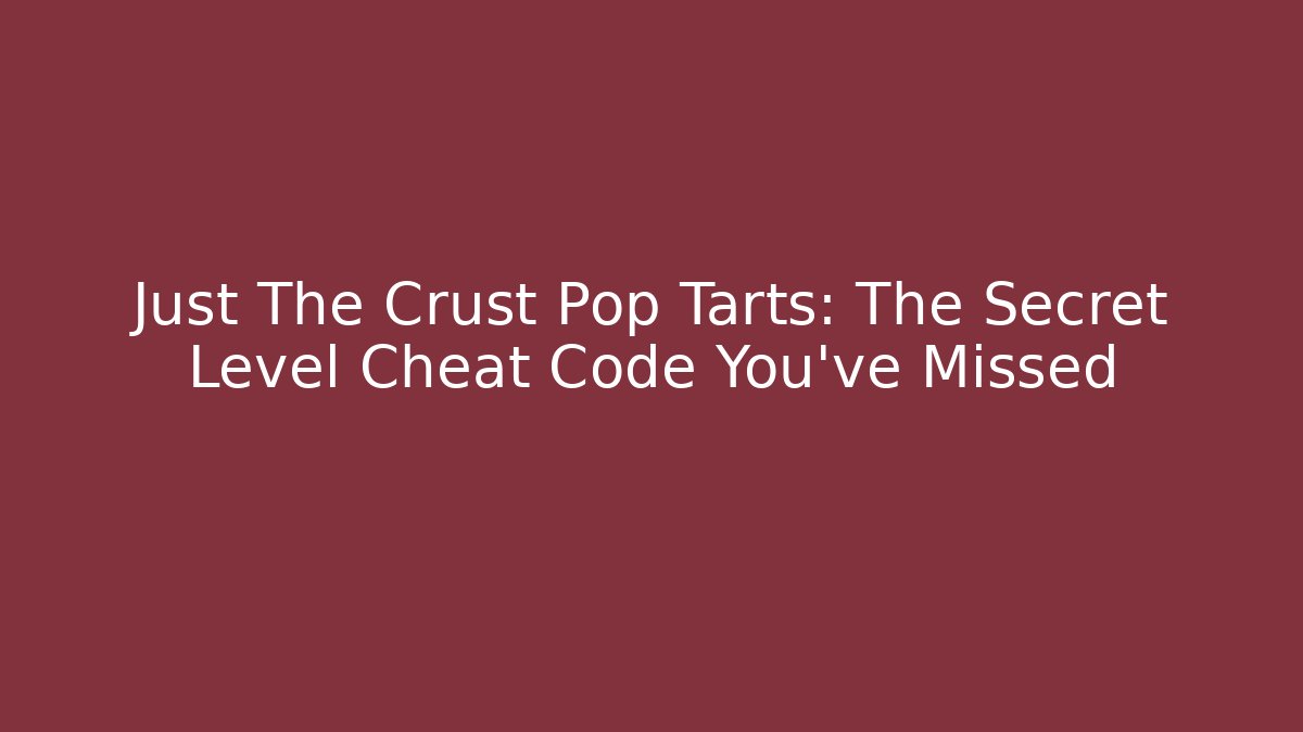 Just The Crust Pop Tarts: The Secret Level Cheat Code You’ve Missed - Critter Realm