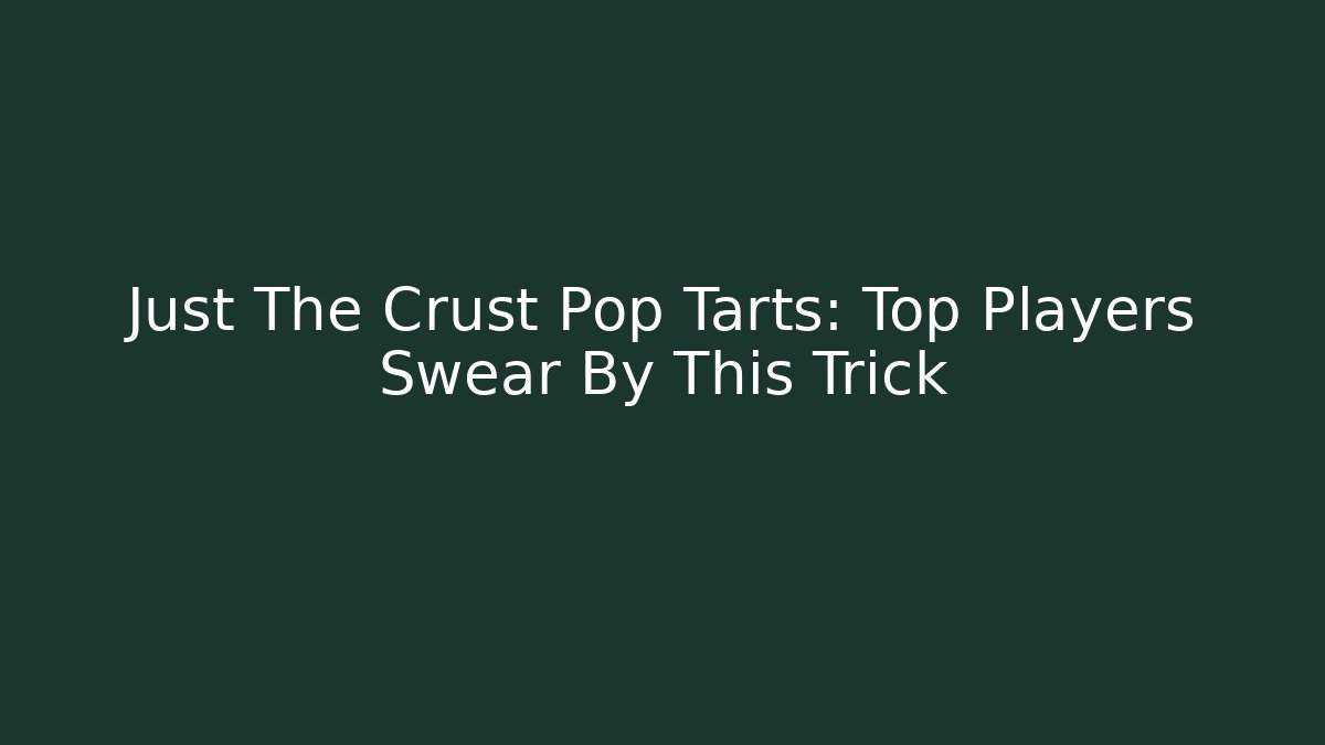 Just The Crust Pop Tarts: Top Players Swear By This Trick