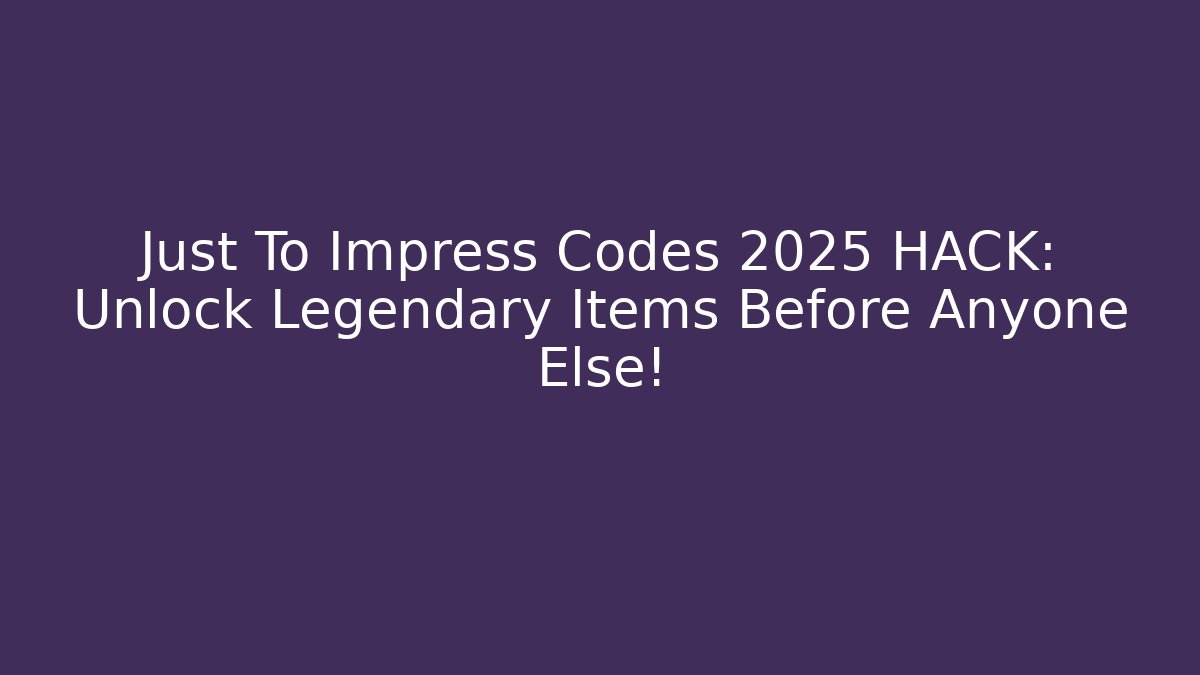 Just To Impress Codes 2025 HACK: Unlock Legendary Items Before Anyone Else!