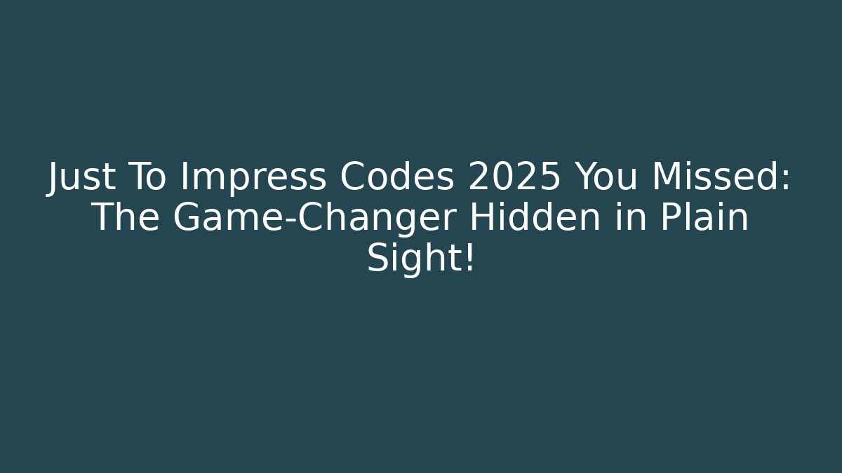Just To Impress Codes 2025 You Missed: The Game-Changer Hidden in Plain Sight!