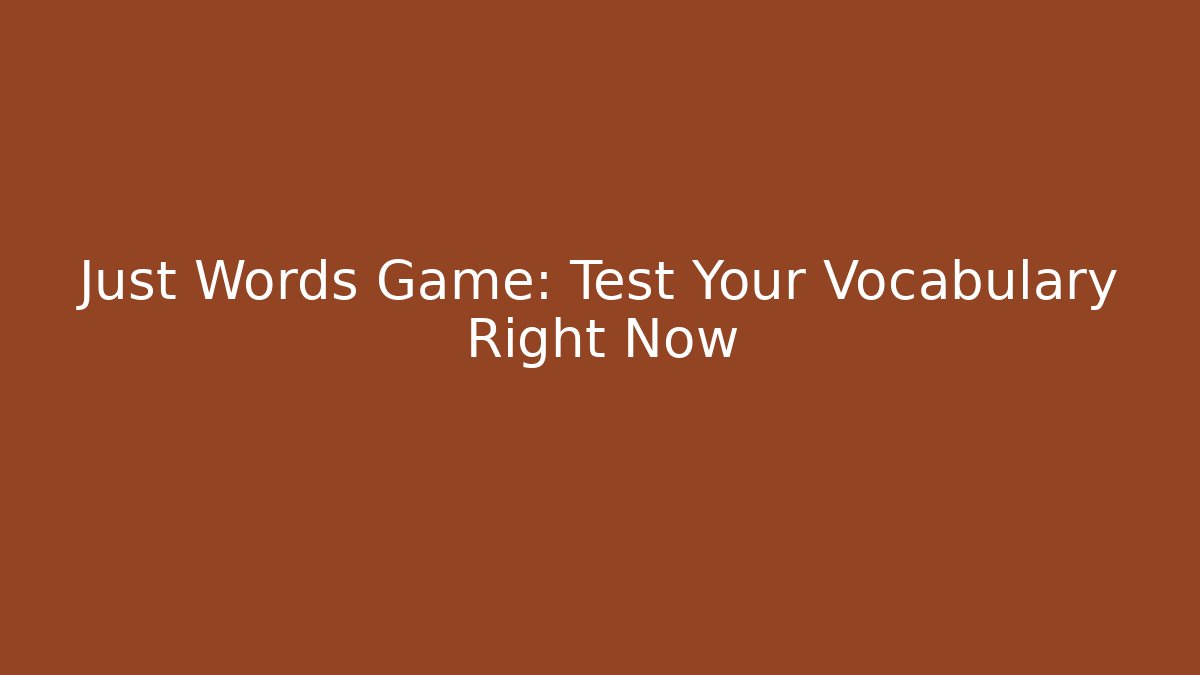 Just Words Game: Test Your Vocabulary Right Now