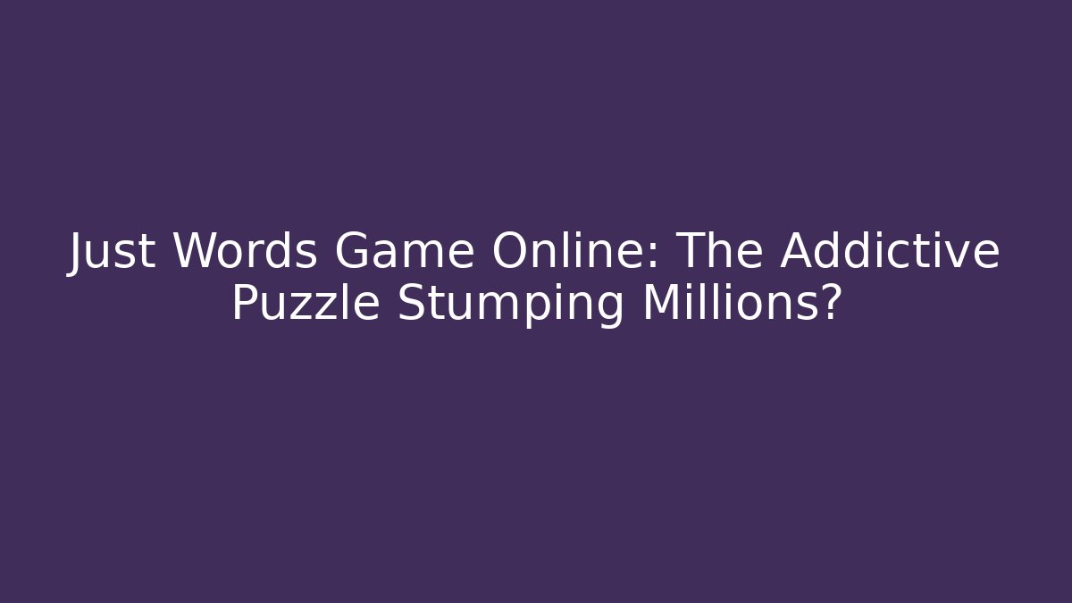 Just Words Game Online: The Addictive Puzzle Stumping Millions?