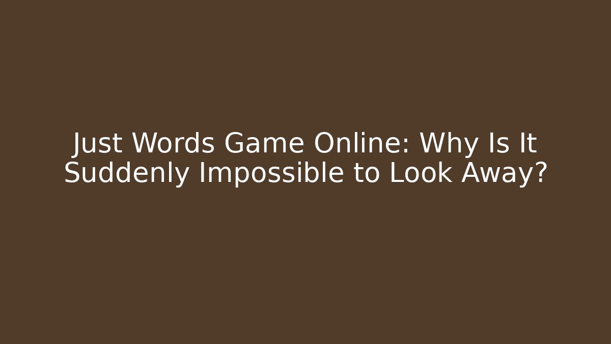 Just Words Game Online: Why Is It Suddenly Impossible to Look Away?