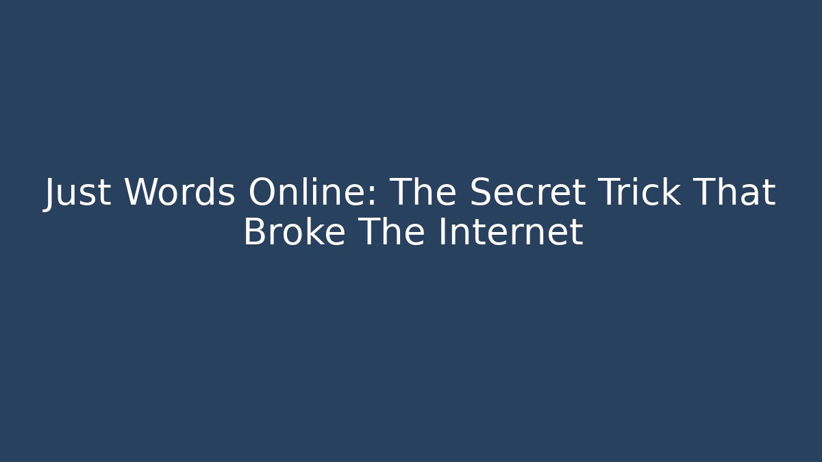 Just Words Online: The Secret Trick That Broke The Internet