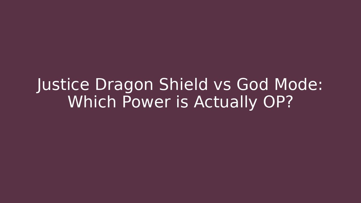 Justice Dragon Shield vs God Mode: Which Power is Actually OP?