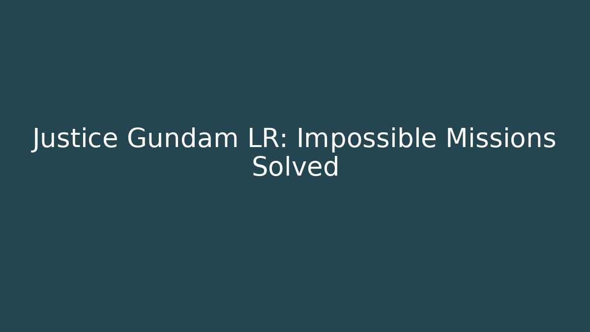 Justice Gundam LR: Impossible Missions Solved - Critter Realm