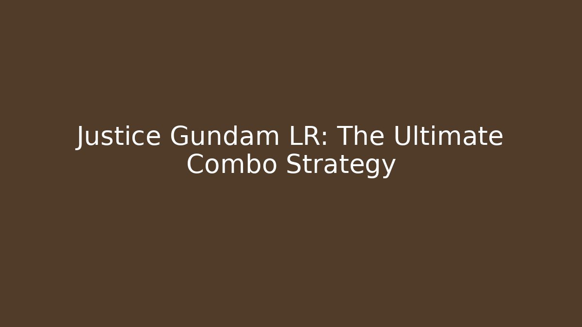Justice Gundam LR: The Ultimate Combo Strategy
