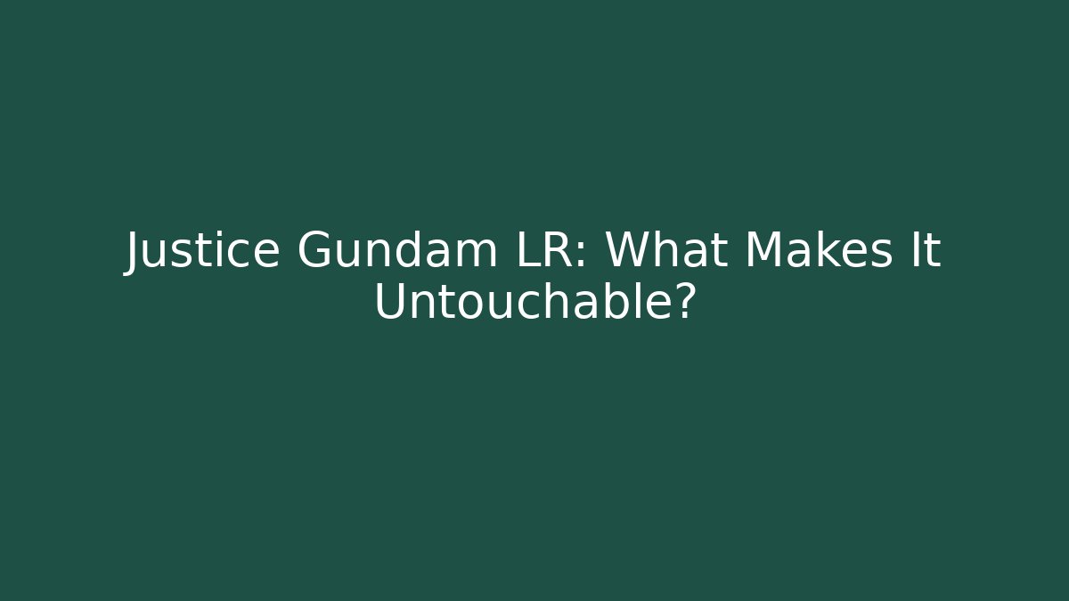 Justice Gundam LR: What Makes It Untouchable?