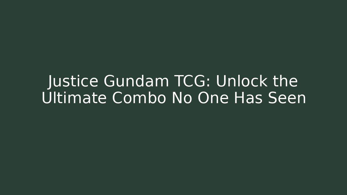 Justice Gundam TCG: Unlock the Ultimate Combo No One Has Seen