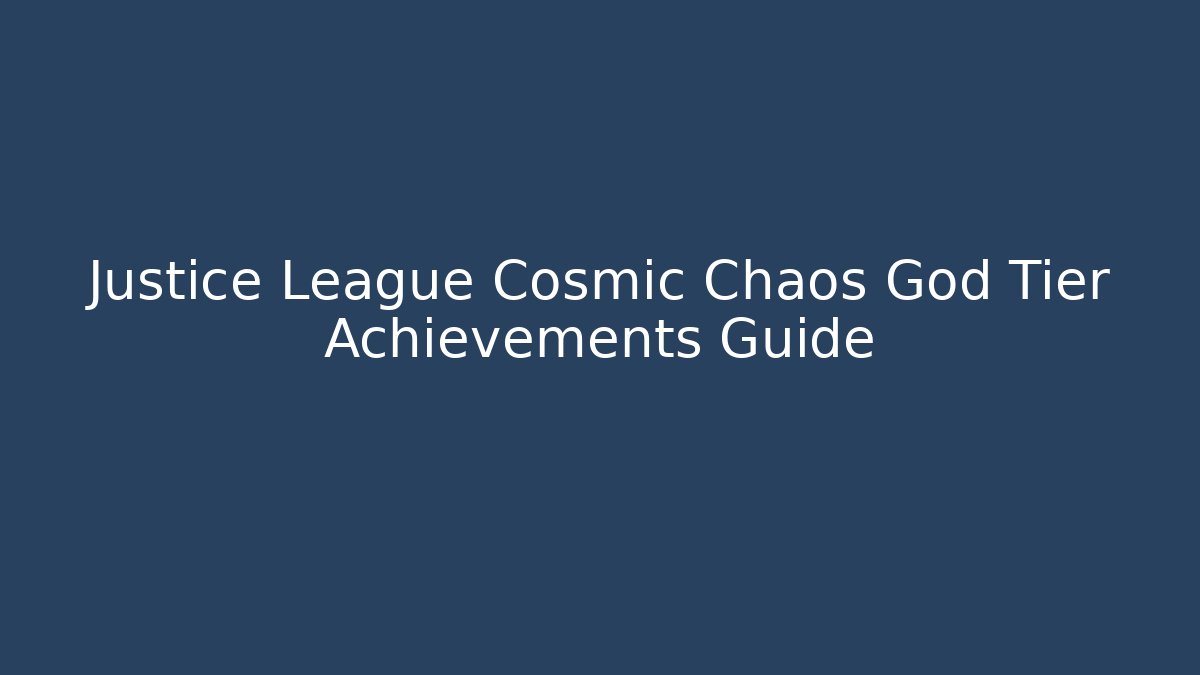Justice League Cosmic Chaos God Tier Achievements Guide