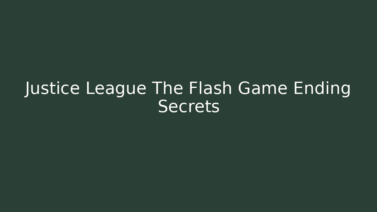 Justice League The Flash Game Ending Secrets