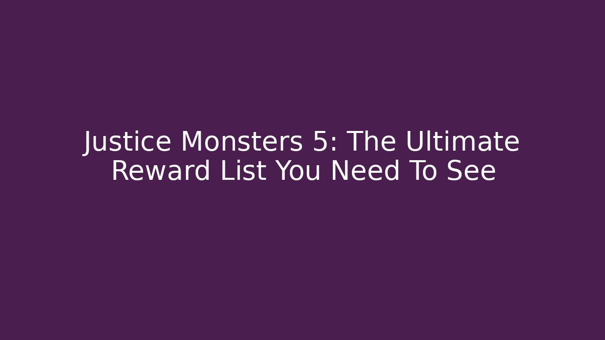 Justice Monsters 5: The Ultimate Reward List You Need To See