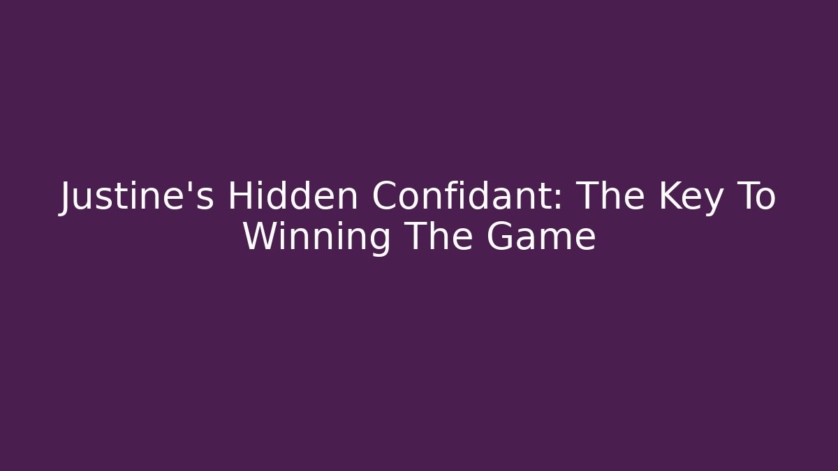 Justine's Hidden Confidant: The Key To Winning The Game
