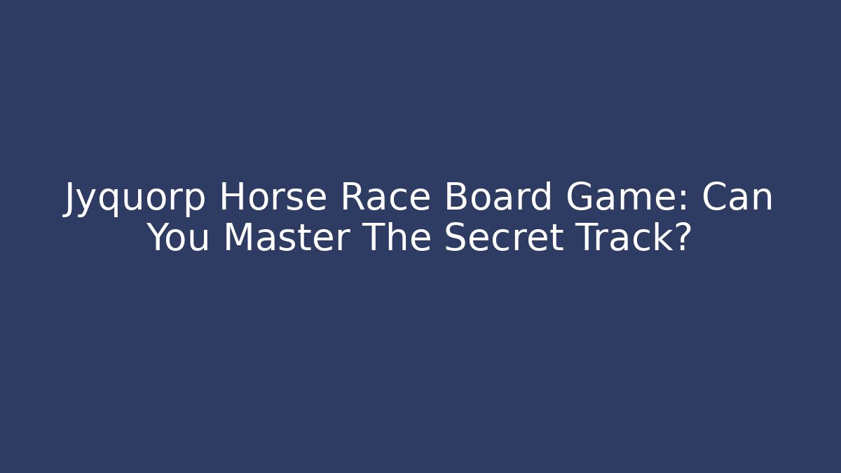 Jyquorp Horse Race Board Game: Can You Master The Secret Track?