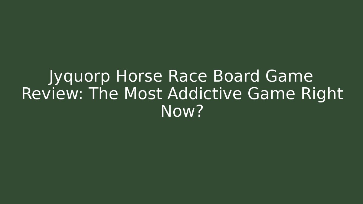 Jyquorp Horse Race Board Game Review: The Most Addictive Game Right Now?