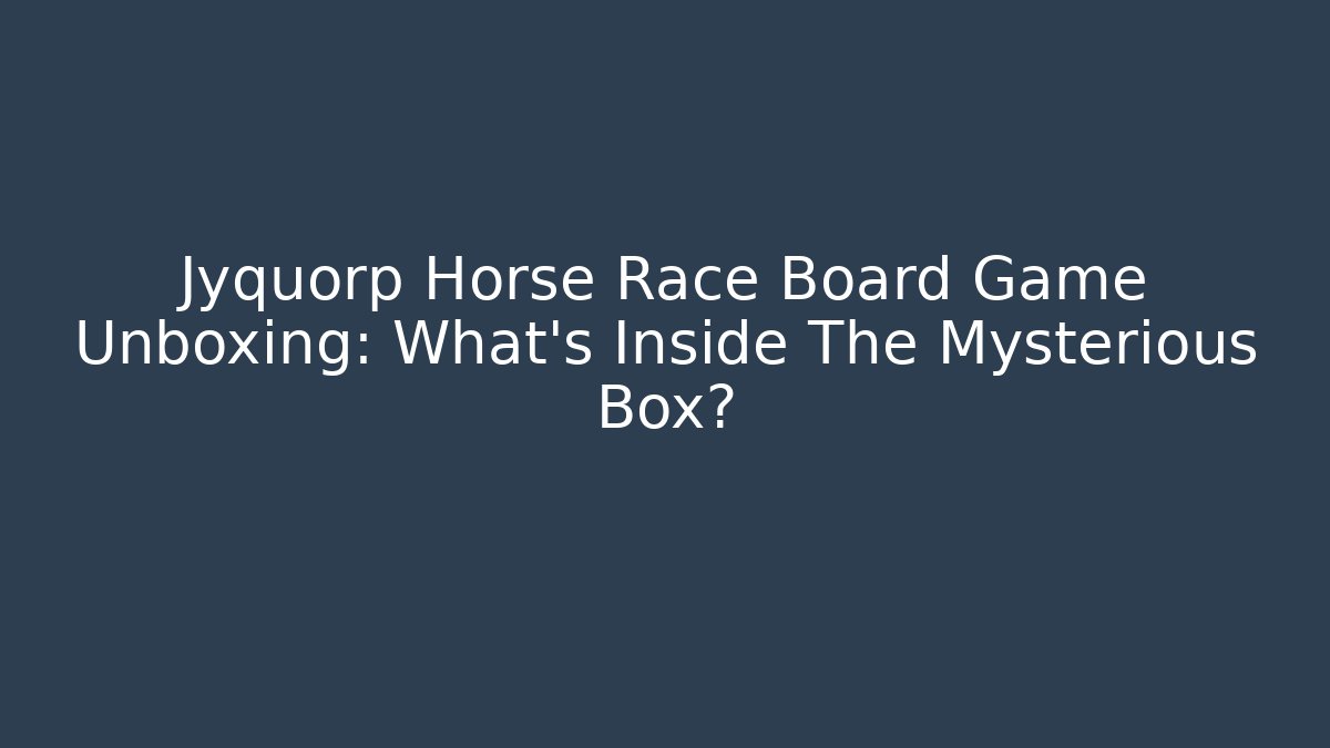 Jyquorp Horse Race Board Game Unboxing: What's Inside The Mysterious Box?