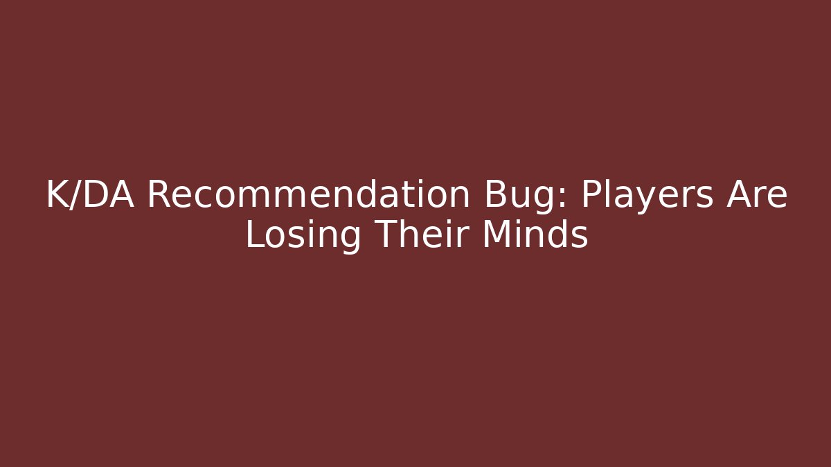 K/DA Recommendation Bug: Players Are Losing Their Minds - Critter Realm