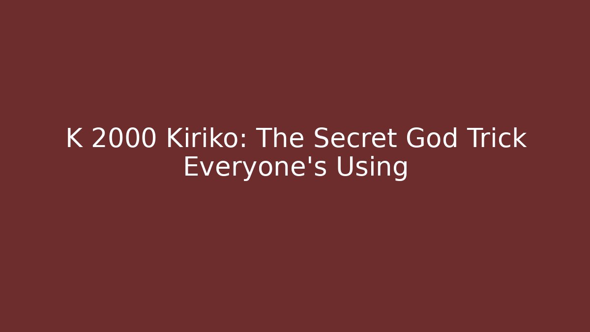 K 2000 Kiriko: The Secret God Trick Everyone’s Using - Critter Realm