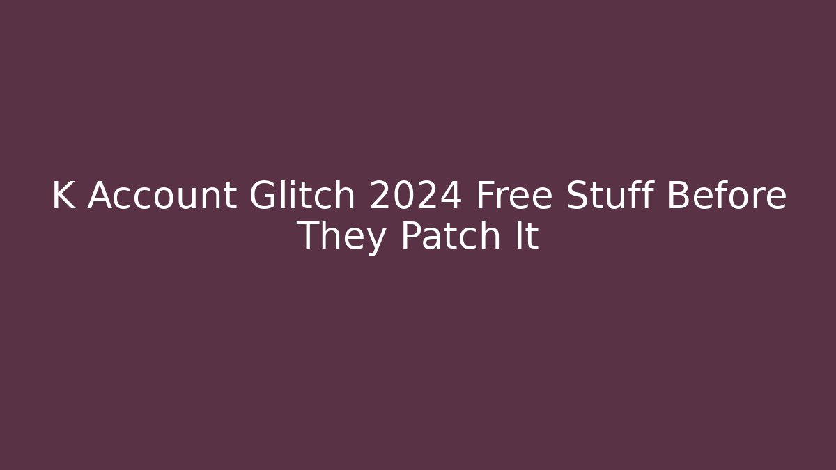 K Account Glitch 2024 Free Stuff Before They Patch It - Critter Realm