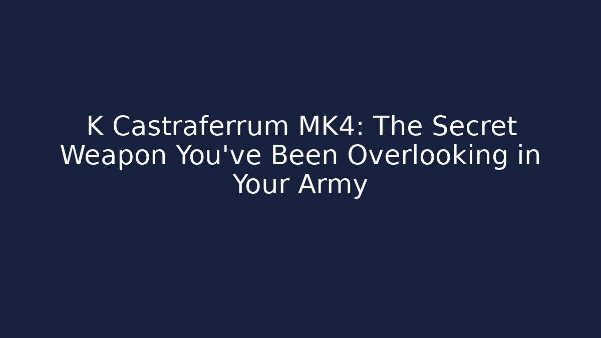 K Castraferrum MK4: The Secret Weapon You've Been Overlooking in Your Army