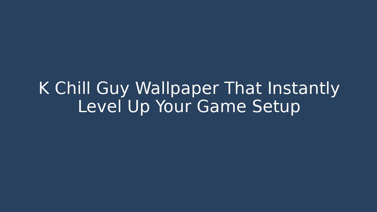 K Chill Guy Wallpaper That Instantly Level Up Your Game Setup
