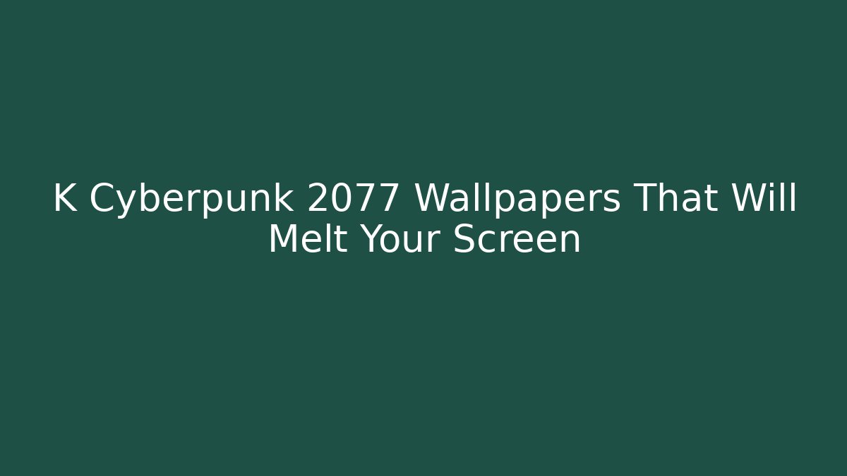 K Cyberpunk 2077 Wallpapers That Will Melt Your Screen