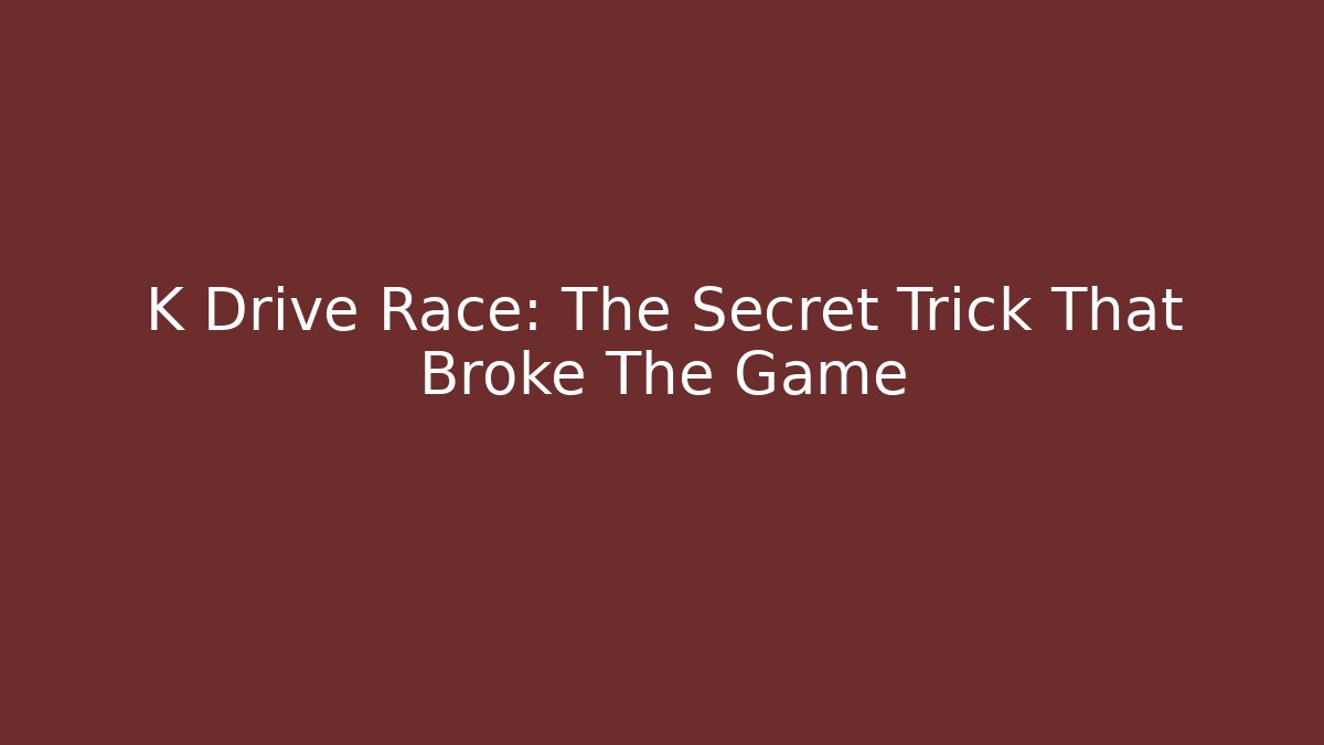 K Drive Race: The Secret Trick That Broke The Game