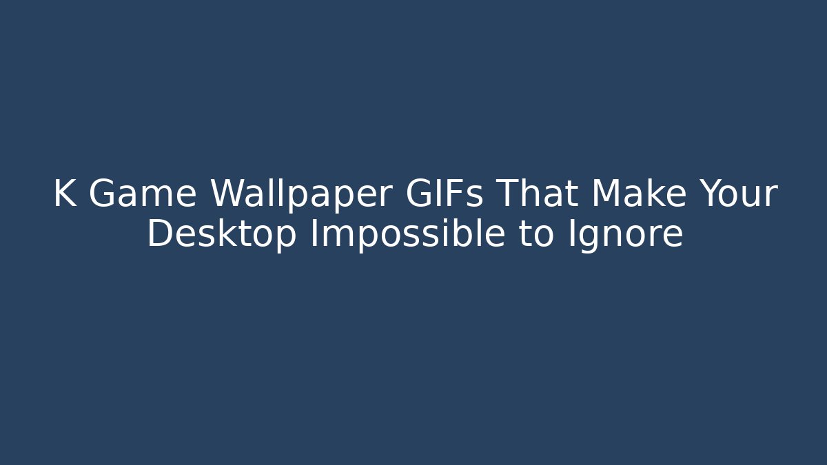 K Game Wallpaper GIFs That Make Your Desktop Impossible to Ignore