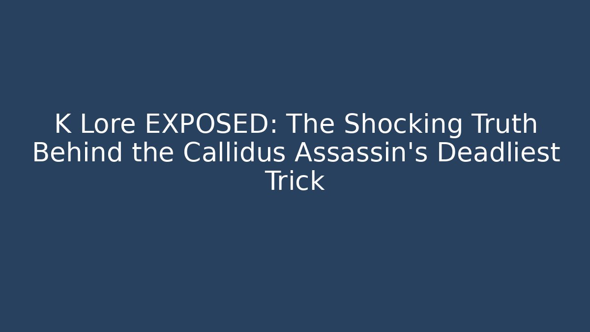 K Lore EXPOSED: The Shocking Truth Behind the Callidus Assassin's Deadliest Trick