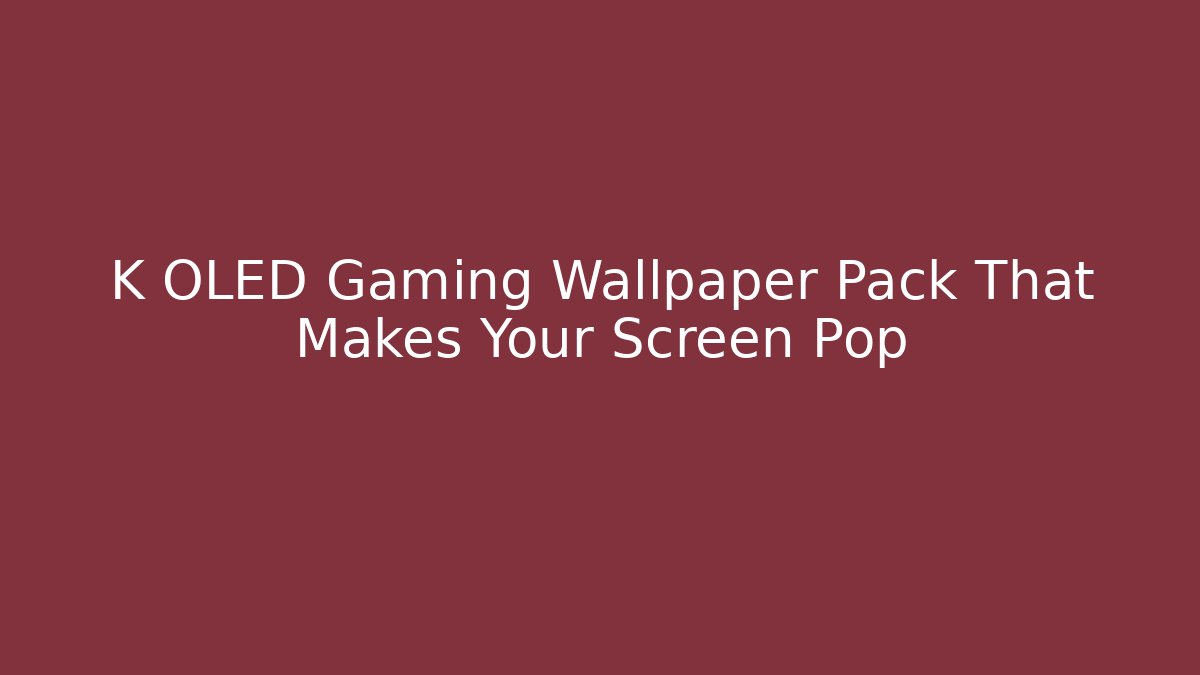 K OLED Gaming Wallpaper Pack That Makes Your Screen Pop