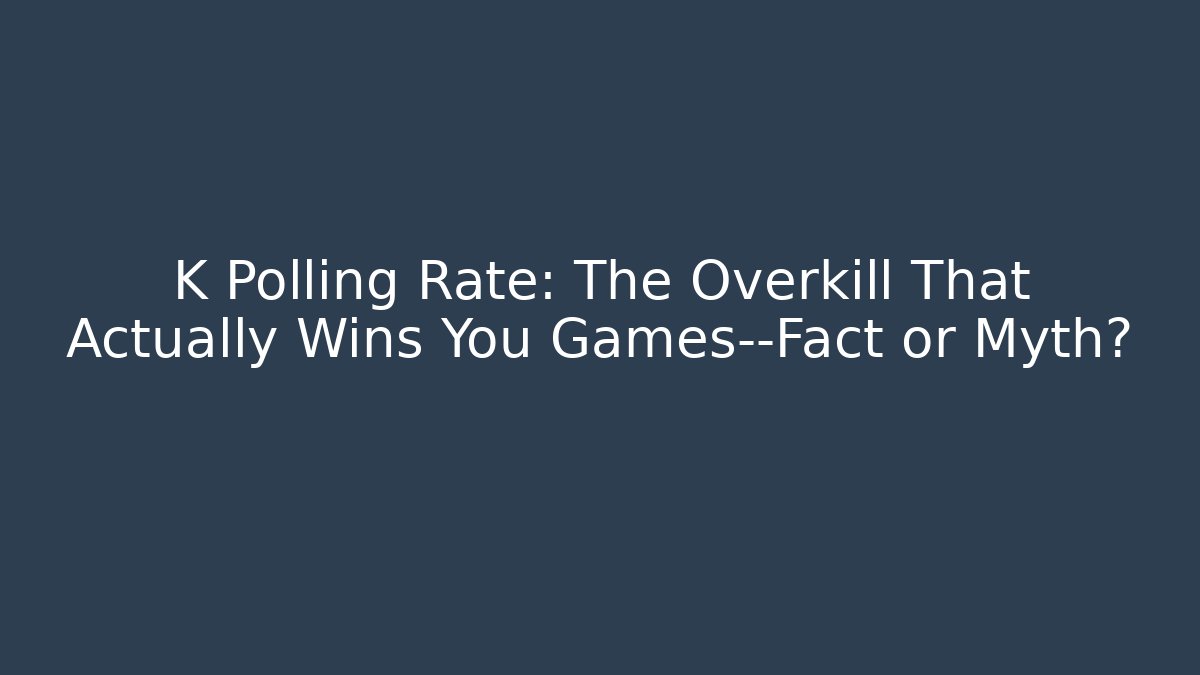 K Polling Rate: The Overkill That Actually Wins You Games—Fact or Myth?
