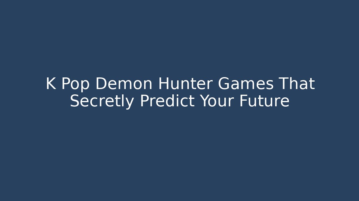 K Pop Demon Hunter Games That Secretly Predict Your Future