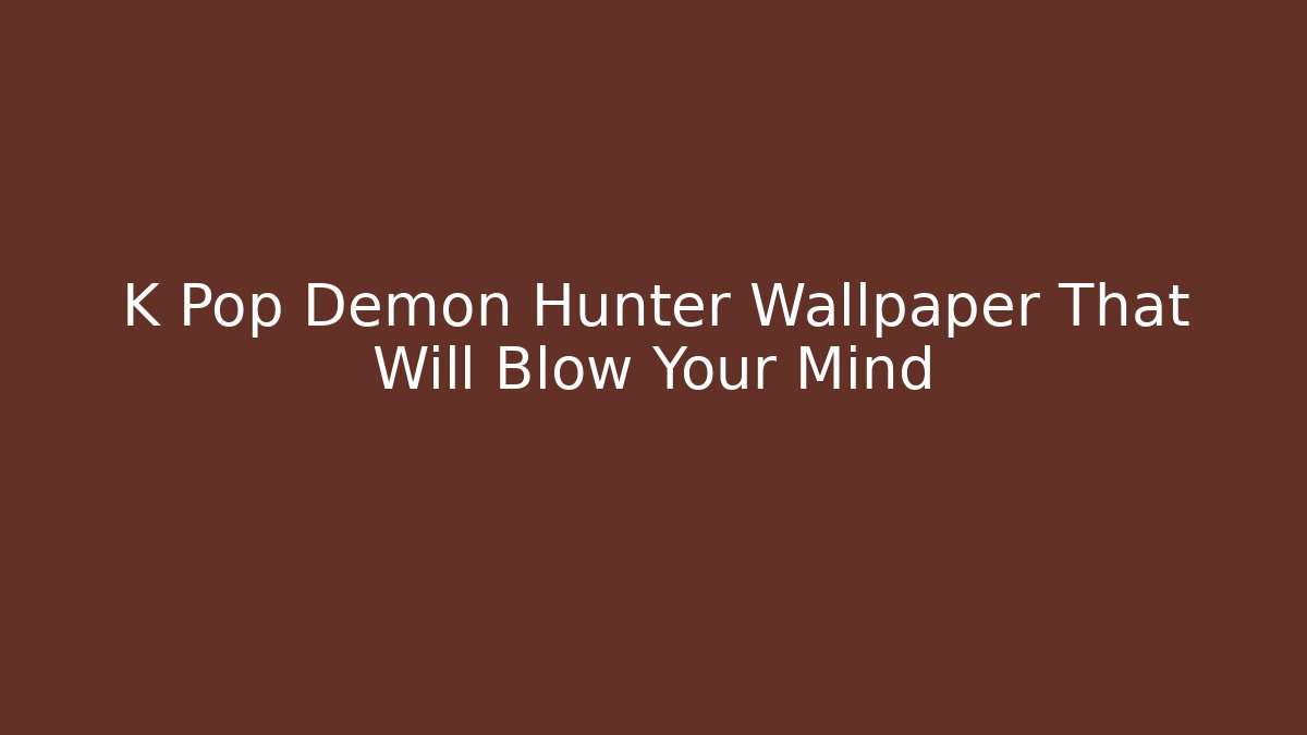 K Pop Demon Hunter Wallpaper That Will Blow Your Mind