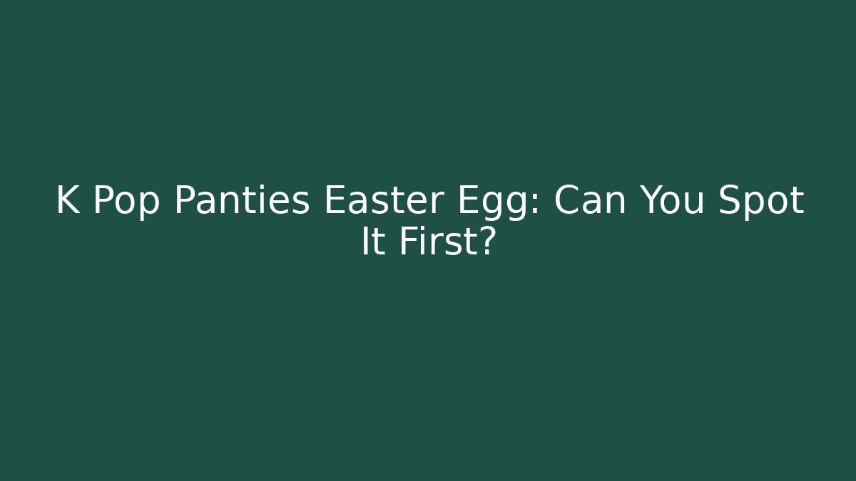 K Pop Panties Easter Egg: Can You Spot It First?