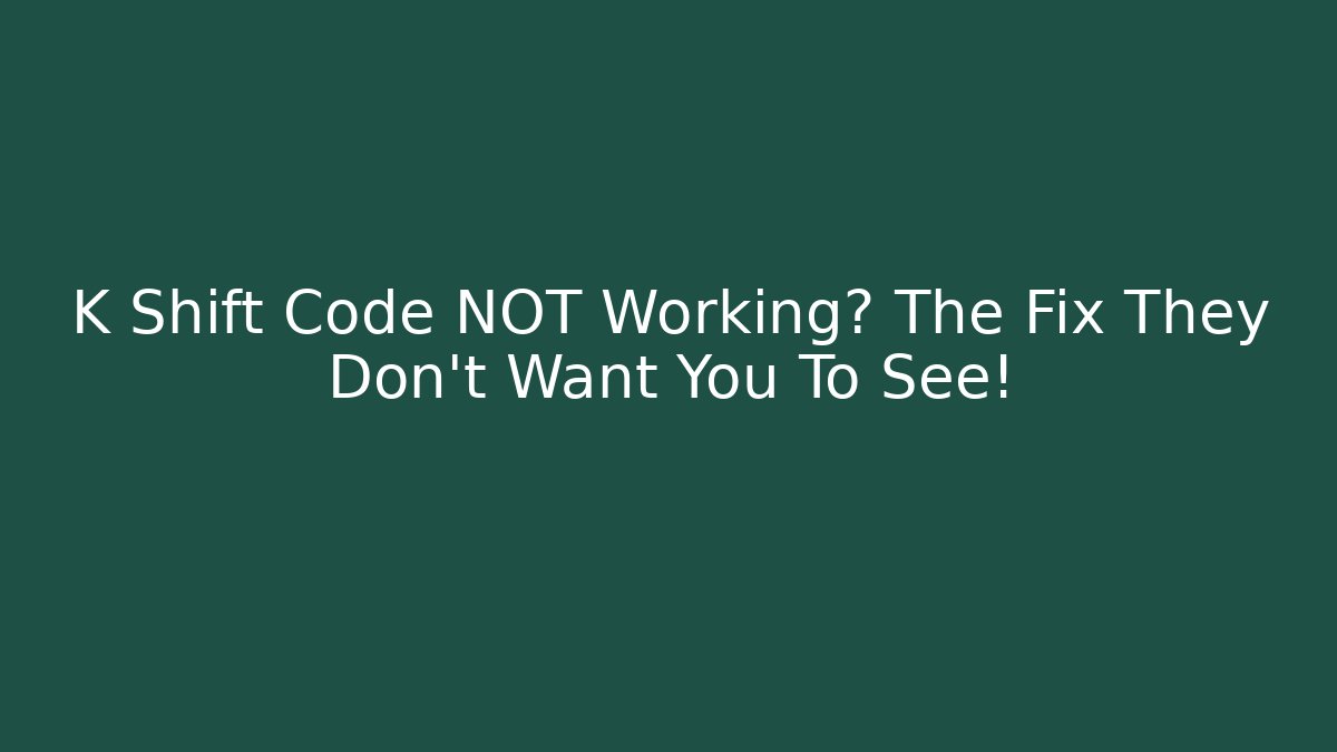 K Shift Code NOT Working? The Fix They Don’t Want You To See!