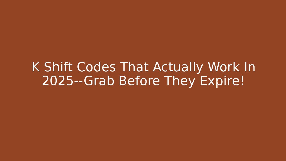 K Shift Codes That Actually Work In 2025—Grab Before They Expire!