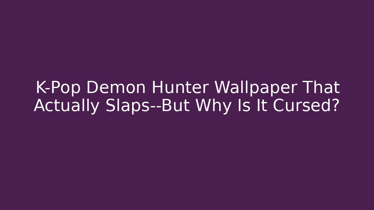 K-Pop Demon Hunter Wallpaper That Actually Slaps—But Why Is It Cursed? - Critter Realm