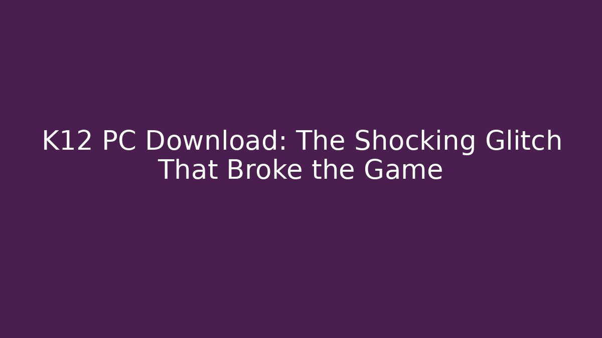 K12 PC Download: The Shocking Glitch That Broke the Game - Critter Realm
