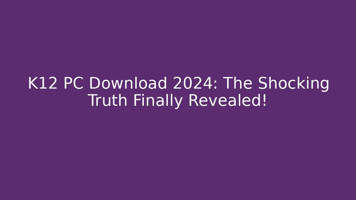 K12 PC Download 2024: The Shocking Truth Finally Revealed! - Critter Realm