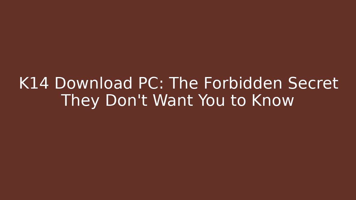 K14 Download PC: The Forbidden Secret They Don’t Want You to Know