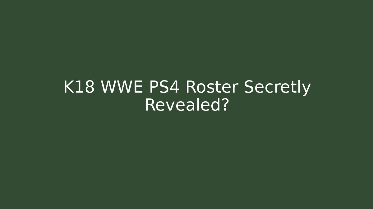 K18 WWE PS4 Roster Secretly Revealed?
